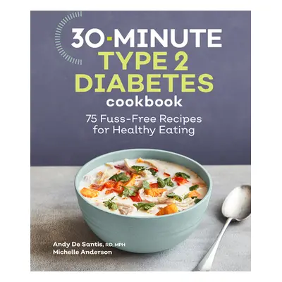 "30-Minute Type 2 Diabetes Cookbook: 75 Fuss-Free Recipes for Healthy Eating" - "" ("de Santis A