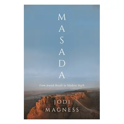 "Masada: From Jewish Revolt to Modern Myth" - "" ("Magness Jodi")(Paperback)