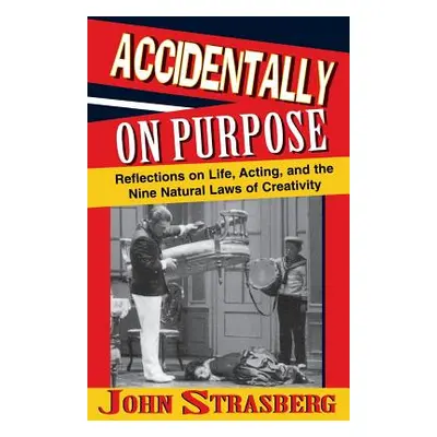 "Accidentally On Purpose: Reflections on Life, Acting and the Nine Natural Laws of Creativity" -