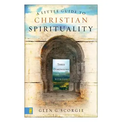 "A Little Guide to Christian Spirituality: Three Dimensions of Life with God" - "" ("Scorgie Gle