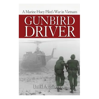 "Gunbird Driver: A Marine Huey Pilot's War in Vietnam" - "" ("Ballentine David A.")(Paperback)