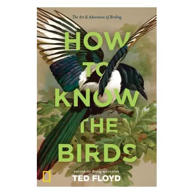 "How to Know the Birds: The Art and Adventure of Birding" - "" ("Floyd Ted")(Pevná vazba)