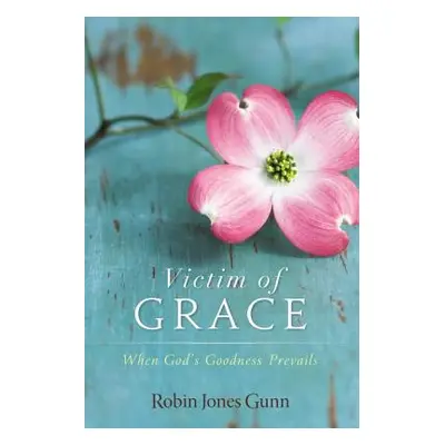 "Victim of Grace: When God's Goodness Prevails" - "" ("Gunn Robin Jones")(Paperback)