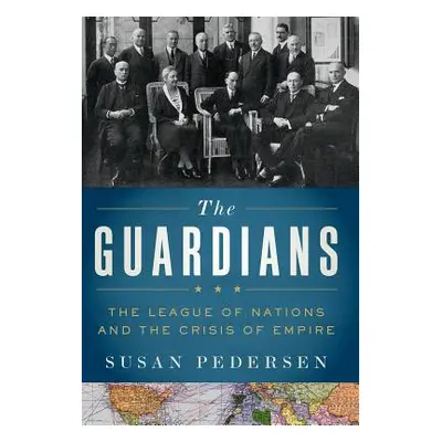 "The Guardians: The League of Nations and the Crisis of Empire" - "" ("Pedersen Susan")(Paperbac