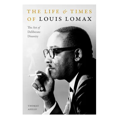 "The Life and Times of Louis Lomax: The Art of Deliberate Disunity" - "" ("Aiello Thomas")(Paper