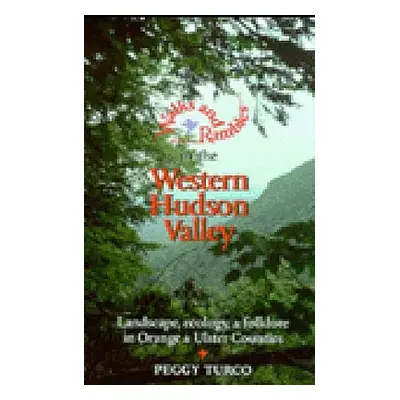 "Walks and Rambles in the Western Hudson Valley: Landscape, Ecology, and Folklore in Orange and 