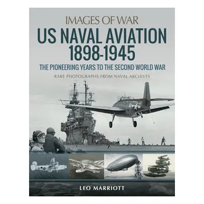 "US Naval Aviation 1898-1945: The Pioneering Years to the Second World War" - "" ("Marriott Leo"