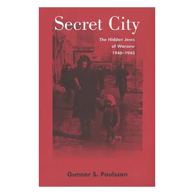 "Secret City: The Hidden Jews of Warsaw, 1940-1945" - "" ("Paulsson Gunnar S.")(Paperback)