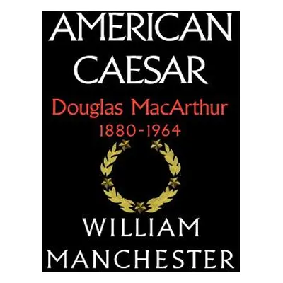 "American Caesar, Douglas MacArthur, 1880-1964" - "" ("Manchester William")(Pevná vazba)