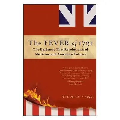 "The Fever of 1721: The Epidemic That Revolutionized Medicine and American Politics" - "" ("Coss