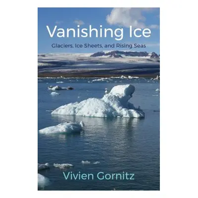 "Vanishing Ice: Glaciers, Ice Sheets, and Rising Seas" - "" ("Gornitz Vivien")(Pevná vazba)