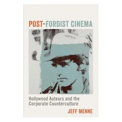 "Post-Fordist Cinema: Hollywood Auteurs and the Corporate Counterculture" - "" ("Menne Jeff")(Pa