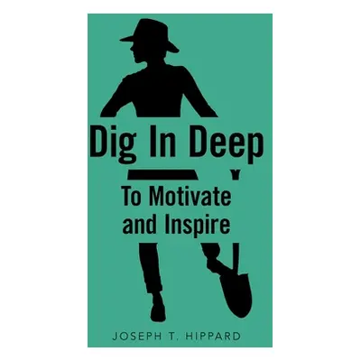 "Dig in Deep: To Motivate and Inspire" - "" ("Hippard Joseph T.")(Pevná vazba)