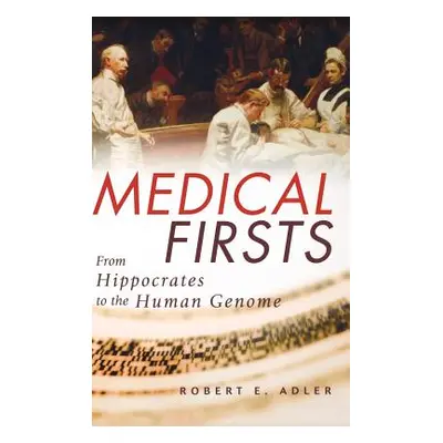 "Medical Firsts: From Hippocrates to the Human Genome" - "" ("Adler Robert E.")(Pevná vazba)