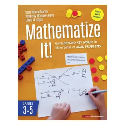 "Mathematize It! [Grades 3-5]: Going Beyond Key Words to Make Sense of Word Problems, Grades 3-5