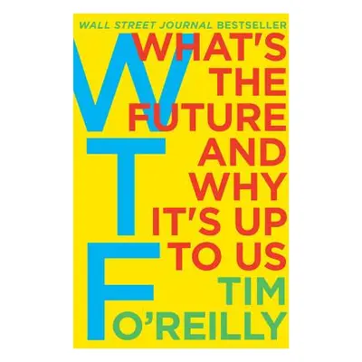 "WTF?: What's the Future and Why It's Up to Us" - "" ("O'Reilly Tim")(Pevná vazba)