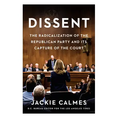 "Dissent: The Radicalization of the Republican Party and Its Capture of the Court" - "" ("Calmes