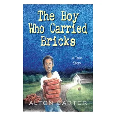 "The Boy Who Carried Bricks: A True Story (Middle-Grade Cover)" - "" ("Carter Alton")(Paperback)