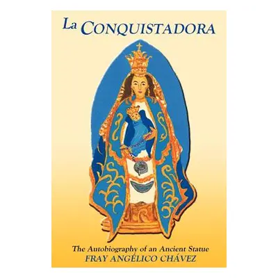 "La Conquistadora (Chavez): The Autobiography of an Ancient Statue" - "" ("Chavez Fray Angelico"