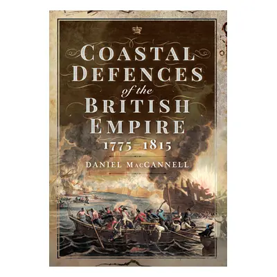 "Coastal Defences of the British Empire in the Revolutionary & Napoleonic Eras" - "" ("MacCannel