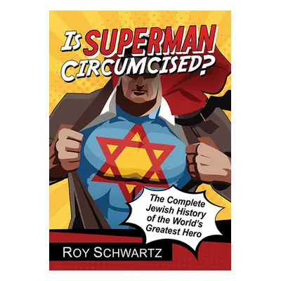 "Is Superman Circumcised?: The Complete Jewish History of the World's Greatest Hero" - "" ("Schw