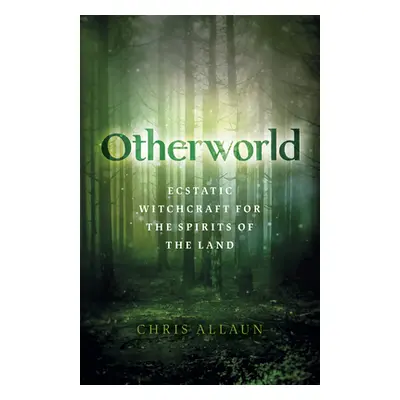 "Otherworld: Ecstatic Witchcraft for the Spirits of the Land" - "" ("Allaun Chris")(Paperback)