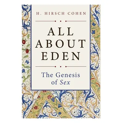 "All About Eden: The Genesis of Sex" - "" ("Cohen H. Hirsch")(Pevná vazba)