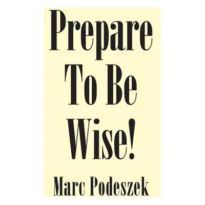 "Prepare to Be Wise!" - "" ("Podeszek Marc")(Paperback)