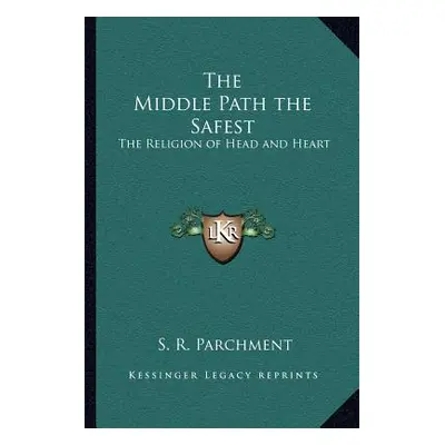 "The Middle Path the Safest: The Religion of Head and Heart" - "" ("Parchment S. R.")(Paperback)