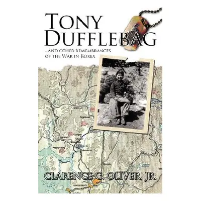 "Tony Dufflebag ...and Other Remembrances of the War in Korea: A Soldier's Story" - "" ("Oliver 