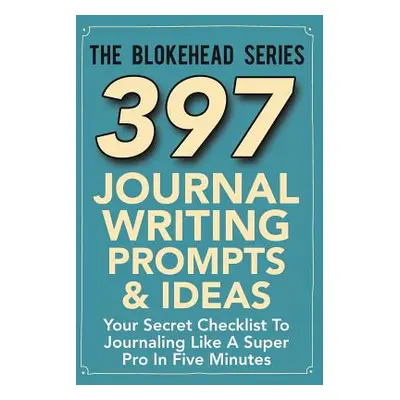 "397 Journal Writing Prompts & Ideas: Your Secret Checklist To Journaling Like A Super Pro In Fi