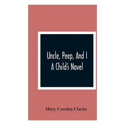 "Uncle, Peep, And I. A Child'S Novel" - "" ("Cowden Clarke Mary")(Paperback)