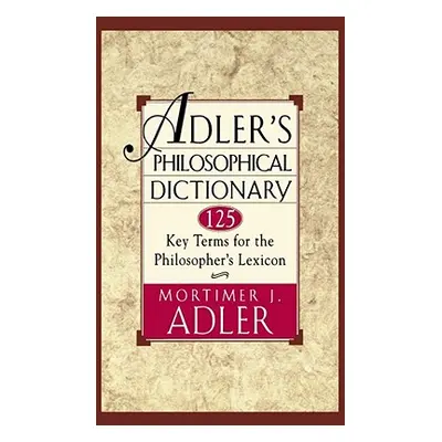 "Adler's Philosophical Dictionary: 125 Key Terms for the Philosopher's Lexicon" - "" ("Adler Mor