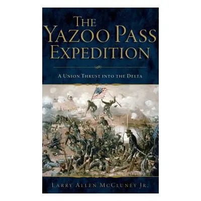 "The Yazoo Pass Expedition: A Union Thrust Into the Delta" - "" ("McCluney Larry Allen Jr.")(Pev