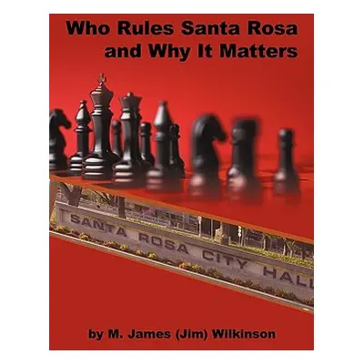 "Who Rules Santa Rosa and Why It Matters" - "" ("Wilkinson M. James")(Paperback)