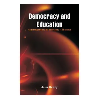 "Democracy and Education: An Introduction to the Philosophy of Education" - "" ("Dewey John")(Pa