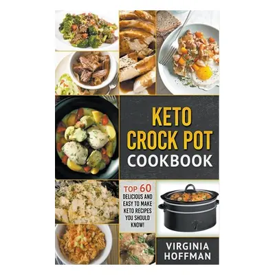 "Keto Crock Pot Cookbook: Top 60 Delicious and Easy To make Keto Recipes You Should Know!" - "" 