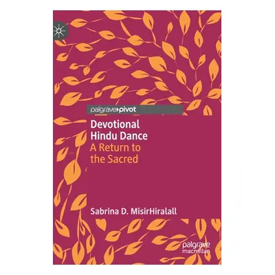 "Devotional Hindu Dance: A Return to the Sacred" - "" ("Misirhiralall Sabrina D.")(Pevná vazba)