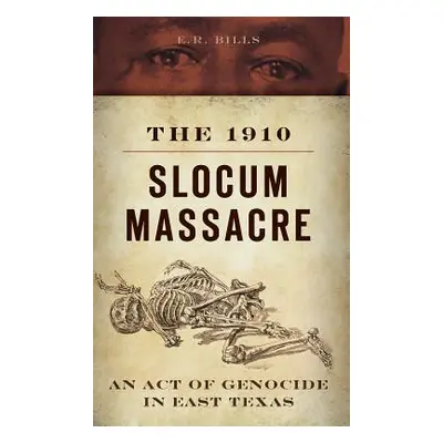 "The 1910 Slocum Massacre: An Act of Genocide in East Texas" - "" ("Bills E. R.")(Pevná vazba)