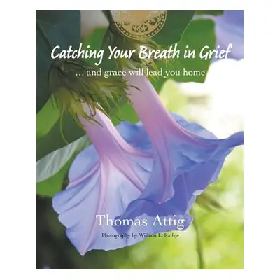 "Catching Your Breath in Grief: ...and grace will lead you home" - "" ("Attig Thomas")(Paperback