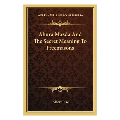 "Ahura Mazda and the Secret Meaning to Freemasons" - "" ("Pike Albert")(Paperback)