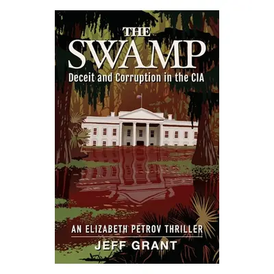 "The Swamp: Deceit and Corruption in the CIA" - "" ("Grant Jeff")(Paperback)