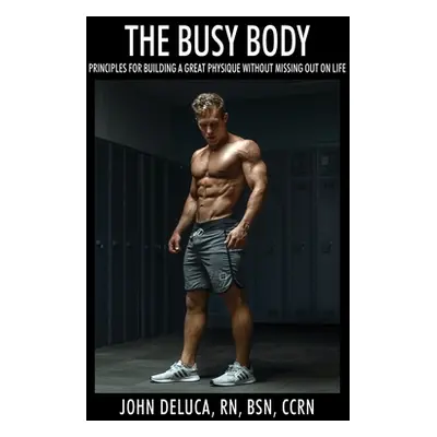 "The Busy Body: Principles for Building a Great Physique without Missing out on Life" - "" ("DeL