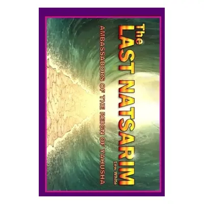 "Last Natsarim: Ambassadors Of The Reign Of Yahusha" - "" ("White Lew")(Paperback)