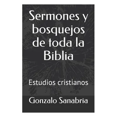 "Sermones y bosquejos de toda la Biblia: Estudios cristianos" - "" ("Sanabria Gonzalo")(Paperbac