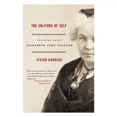 "The Solitude of Self: Thinking about Elizabeth Cady Stanton" - "" ("Gornick Vivian")(Paperback)