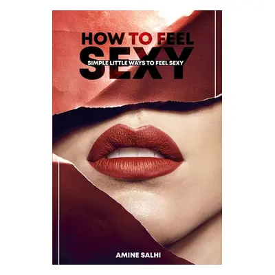 "How to feel sexy: Simple little ways to feel sexy" - "" ("Salhi Amine")(Paperback)