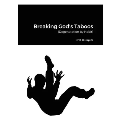 "Breaking God's Taboos: (Degeneration by Habit)" - "" ("Napier K. B.")(Paperback)