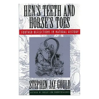 "Hen's Teeth and Horse's Toes: Further Reflections in Natural History" - "" ("Gould Stephen Jay"