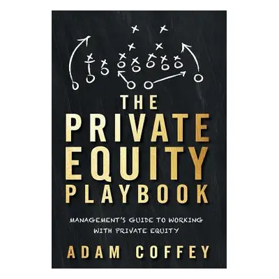 "The Private Equity Playbook: Management's Guide to Working with Private Equity" - "" ("Coffey A